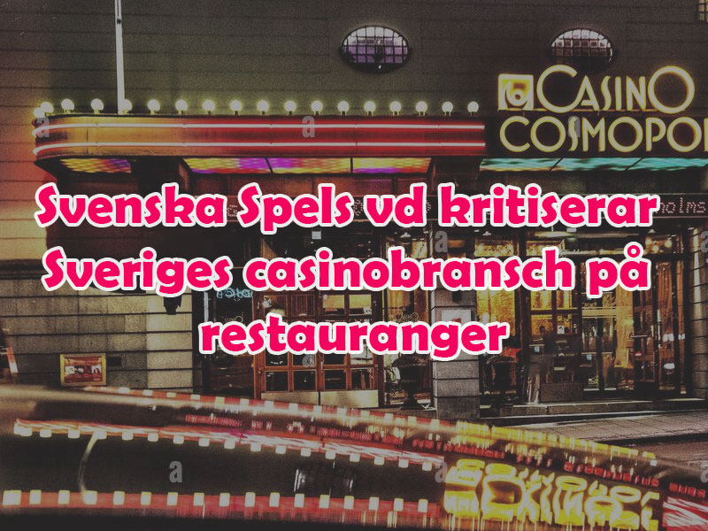 Svenska Spels vd kritiserar Sveriges casinobransch på restauranger
